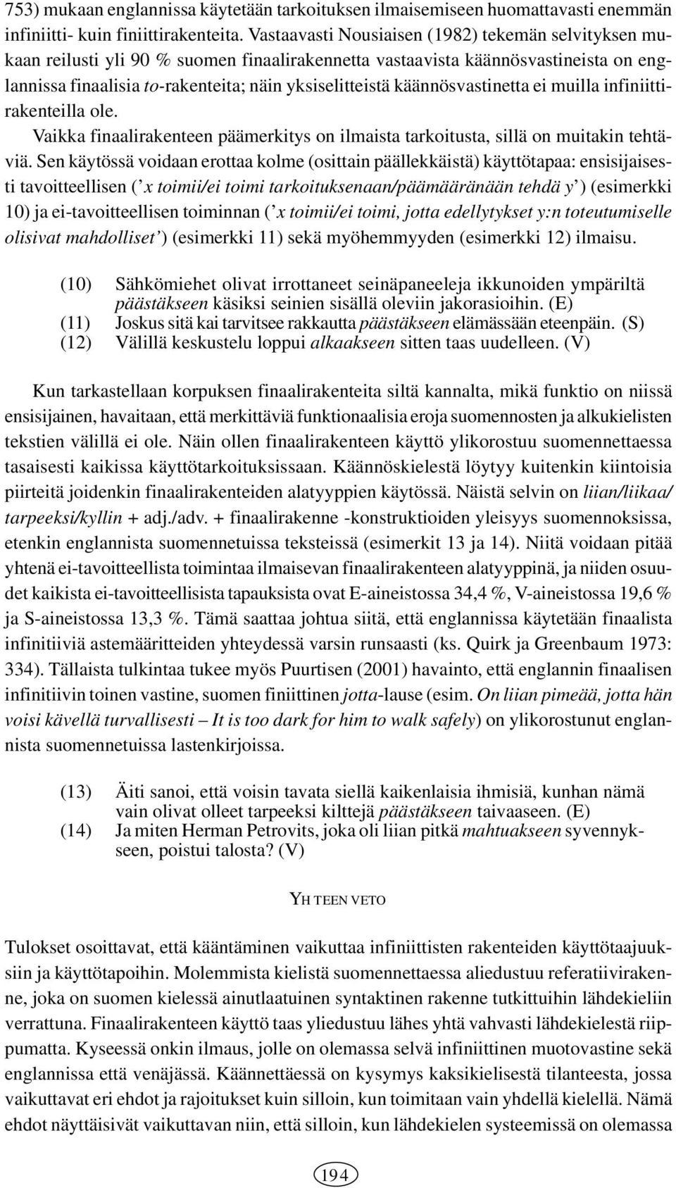 käännösvastinetta ei muilla infiniittirakenteilla ole. Vaikka finaalirakenteen päämerkitys on ilmaista tarkoitusta, sillä on muitakin tehtäviä.