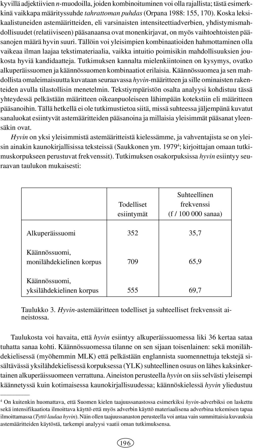 hyvin suuri. Tällöin voi yleisimpien kombinaatioiden hahmottaminen olla vaikeaa ilman laajaa tekstimateriaalia, vaikka intuitio poimisikin mahdollisuuksien joukosta hyviä kandidaatteja.