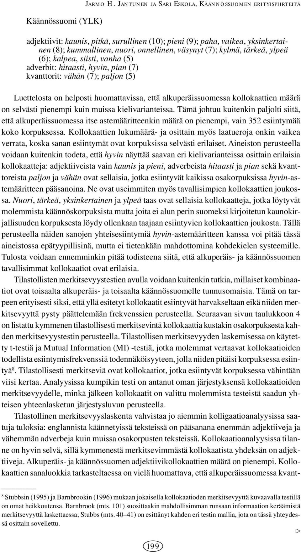 tärkeä, ylpeä (6); kalpea, siisti, vanha (5) adverbit: hitaasti, hyvin, pian (7) kvanttorit: vähän (7); paljon (5) Luettelosta on helposti huomattavissa, että alkuperäissuomessa kollokaattien määrä