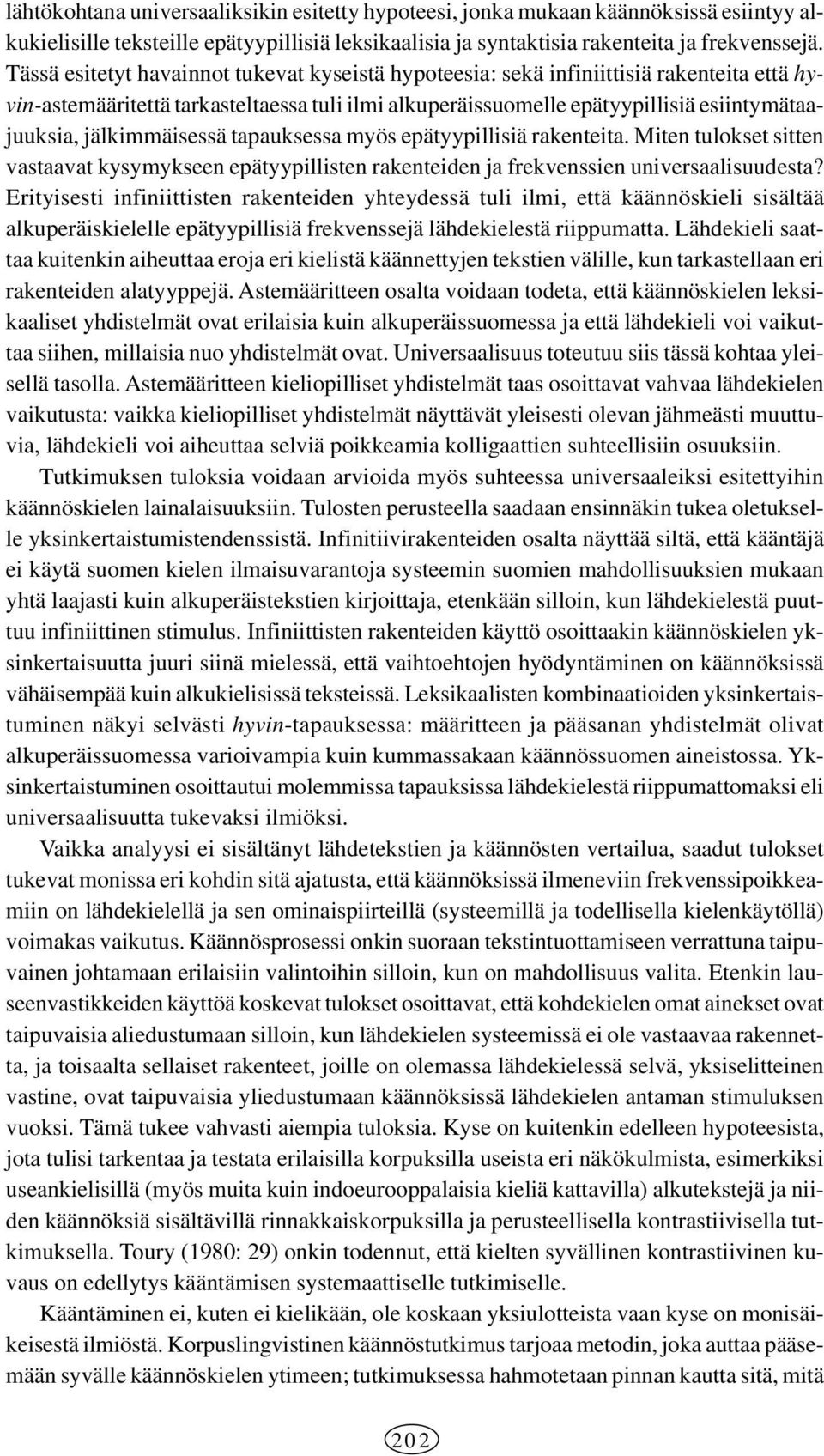 jälkimmäisessä tapauksessa myös epätyypillisiä rakenteita. Miten tulokset sitten vastaavat kysymykseen epätyypillisten rakenteiden ja frekvenssien universaalisuudesta?