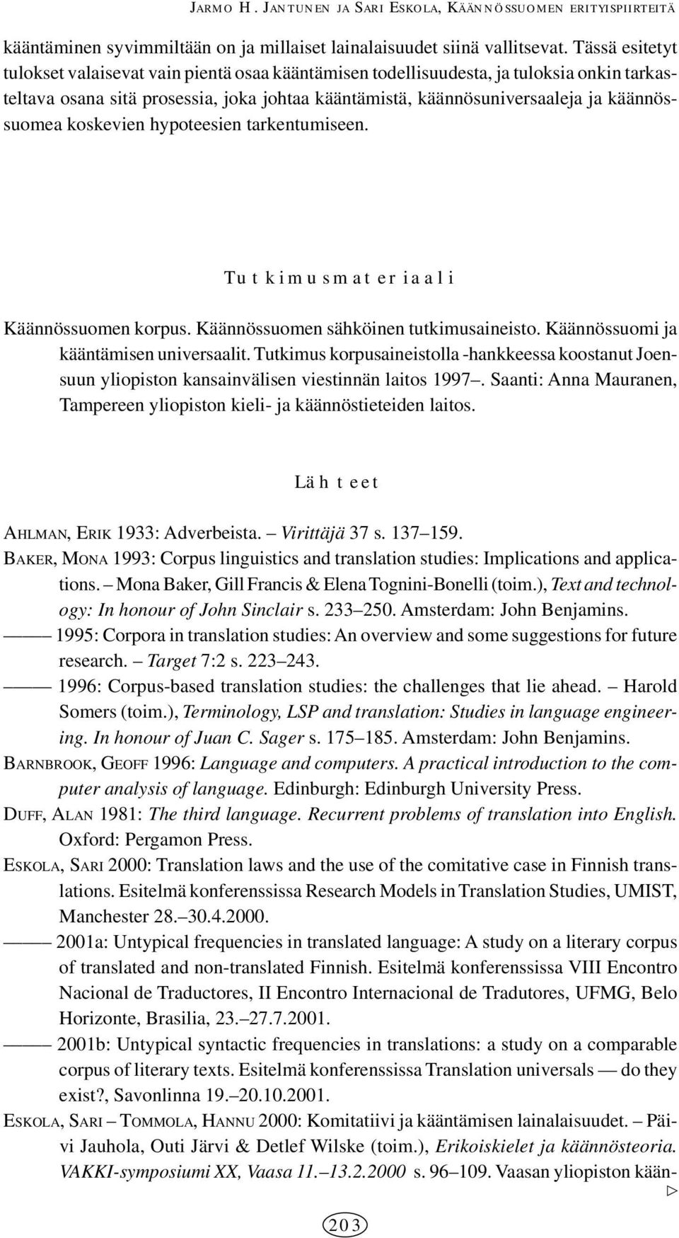 koskevien hypoteesien tarkentumiseen. Tutkimusmateriaali Käännössuomen korpus. Käännössuomen sähköinen tutkimusaineisto. Käännössuomi ja kääntämisen universaalit.