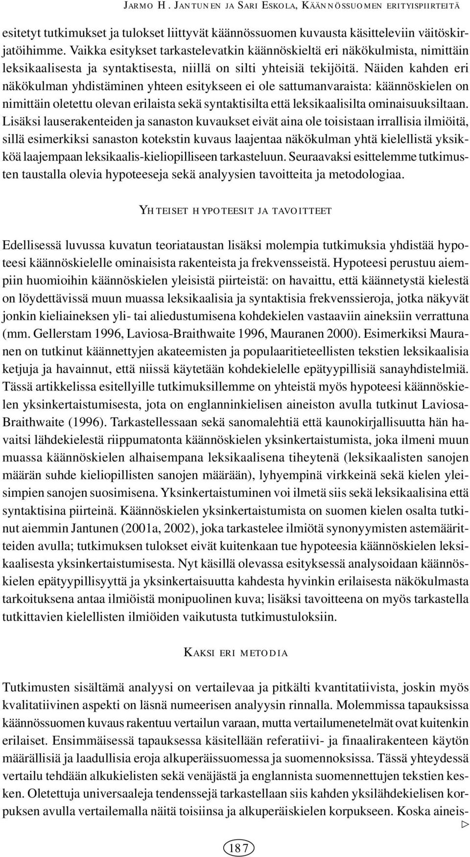 Näiden kahden eri näkökulman yhdistäminen yhteen esitykseen ei ole sattumanvaraista: käännöskielen on nimittäin oletettu olevan erilaista sekä syntaktisilta että leksikaalisilta ominaisuuksiltaan.