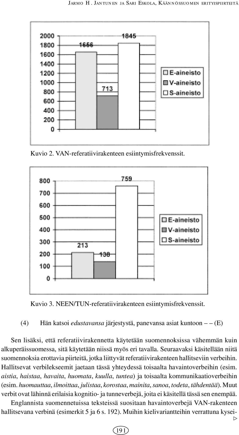 tavalla. Seuraavaksi käsitellään niitä suomennoksia erottavia piirteitä, jotka liittyvät referatiivirakenteen hallitseviin verbeihin.