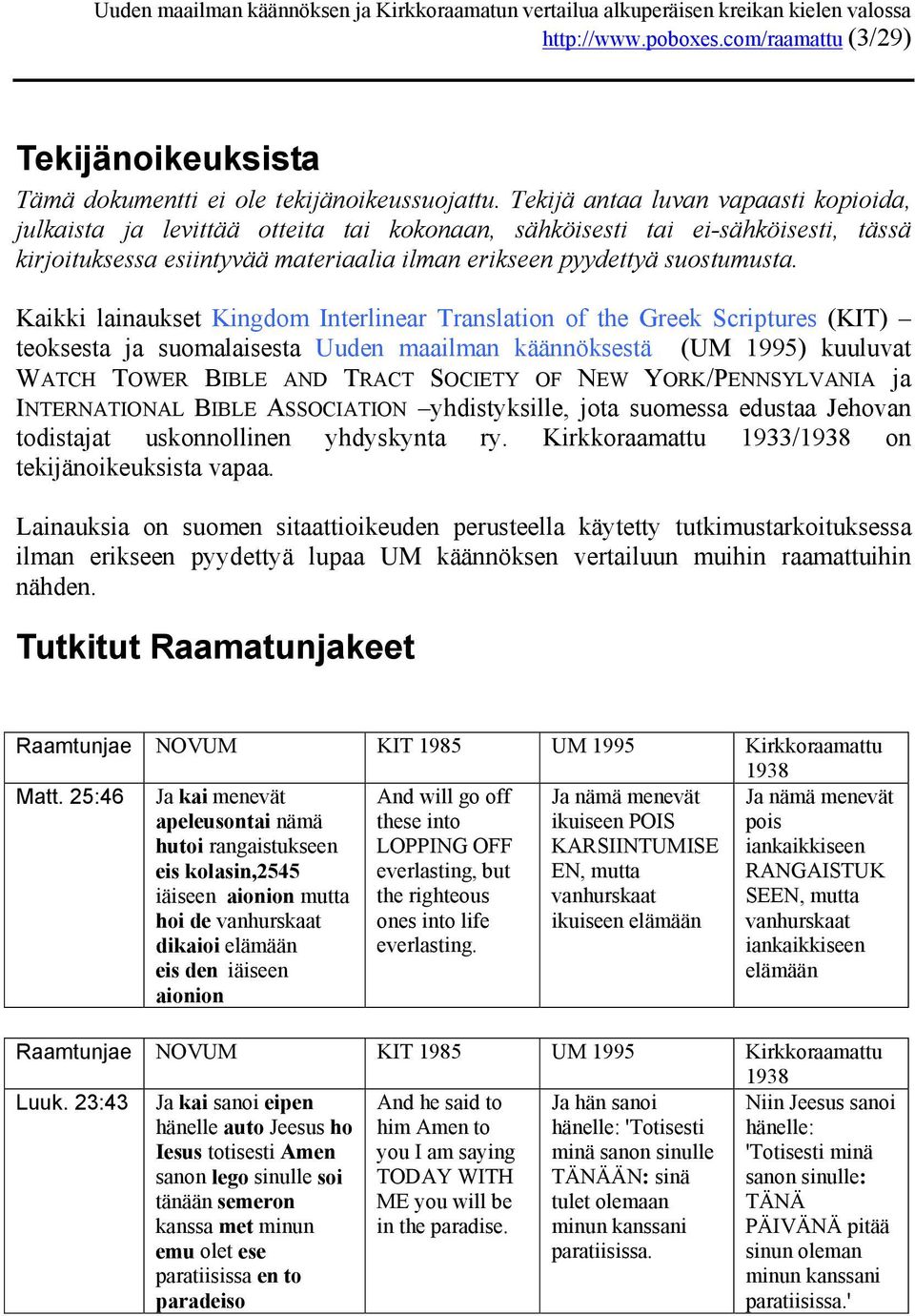 Kaikki lainaukset Kingdom Interlinear Translation of the Greek Scriptures (KIT) teoksesta ja suomalaisesta Uuden maailman käännöksestä (UM 1995) kuuluvat WATCH TOWER BIBLE AND TRACT SOCIETY OF NEW