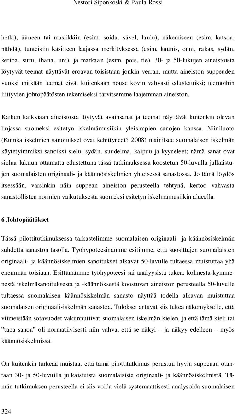 30- ja 50-lukujen aineistoista löytyvät teemat näyttävät eroavan toisistaan jonkin verran, mutta aineiston suppeuden vuoksi mitkään teemat eivät kuitenkaan nouse kovin vahvasti edustetuiksi;