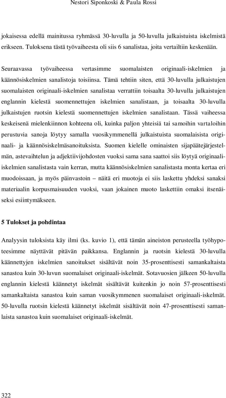 Tämä tehtiin siten, että 30-luvulla julkaistujen suomalaisten originaali-iskelmien sanalistaa verrattiin toisaalta 30-luvulla julkaistujen englannin kielestä suomennettujen iskelmien sanalistaan, ja