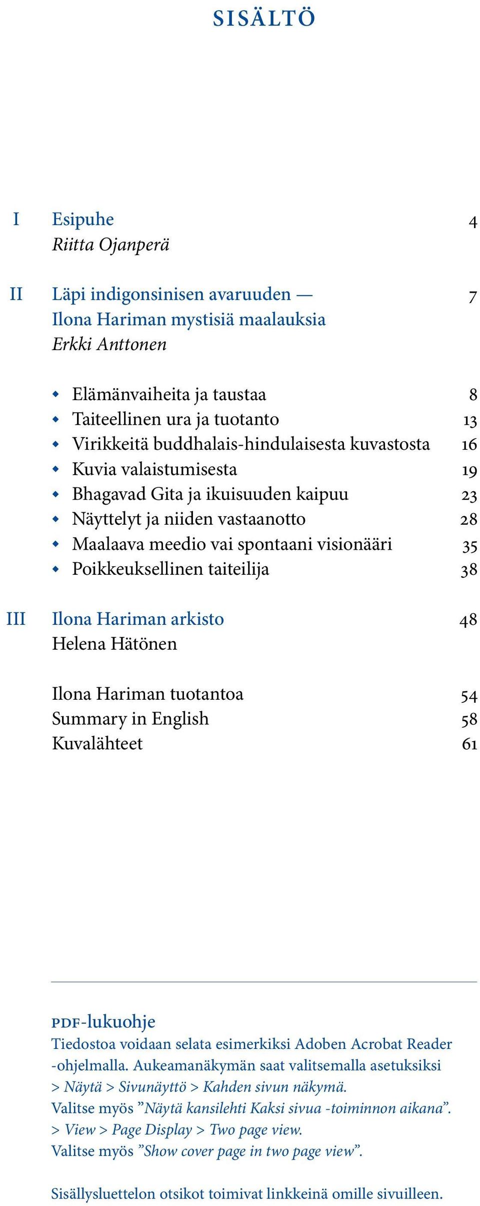 taiteilija 38 III Ilona Hariman arkisto 48 Helena Hätönen Ilona Hariman tuotantoa 54 Summary in English 58 Kuvalähteet 61 pdf-lukuohje Tiedostoa voidaan selata esimerkiksi Adoben Acrobat Reader