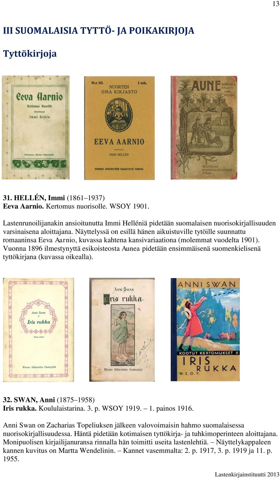 Näyttelyssä on esillä hänen aikuistuville tytöille suunnattu romaaninsa Eeva Aarnio, kuvassa kahtena kansivariaationa (molemmat vuodelta 1901).