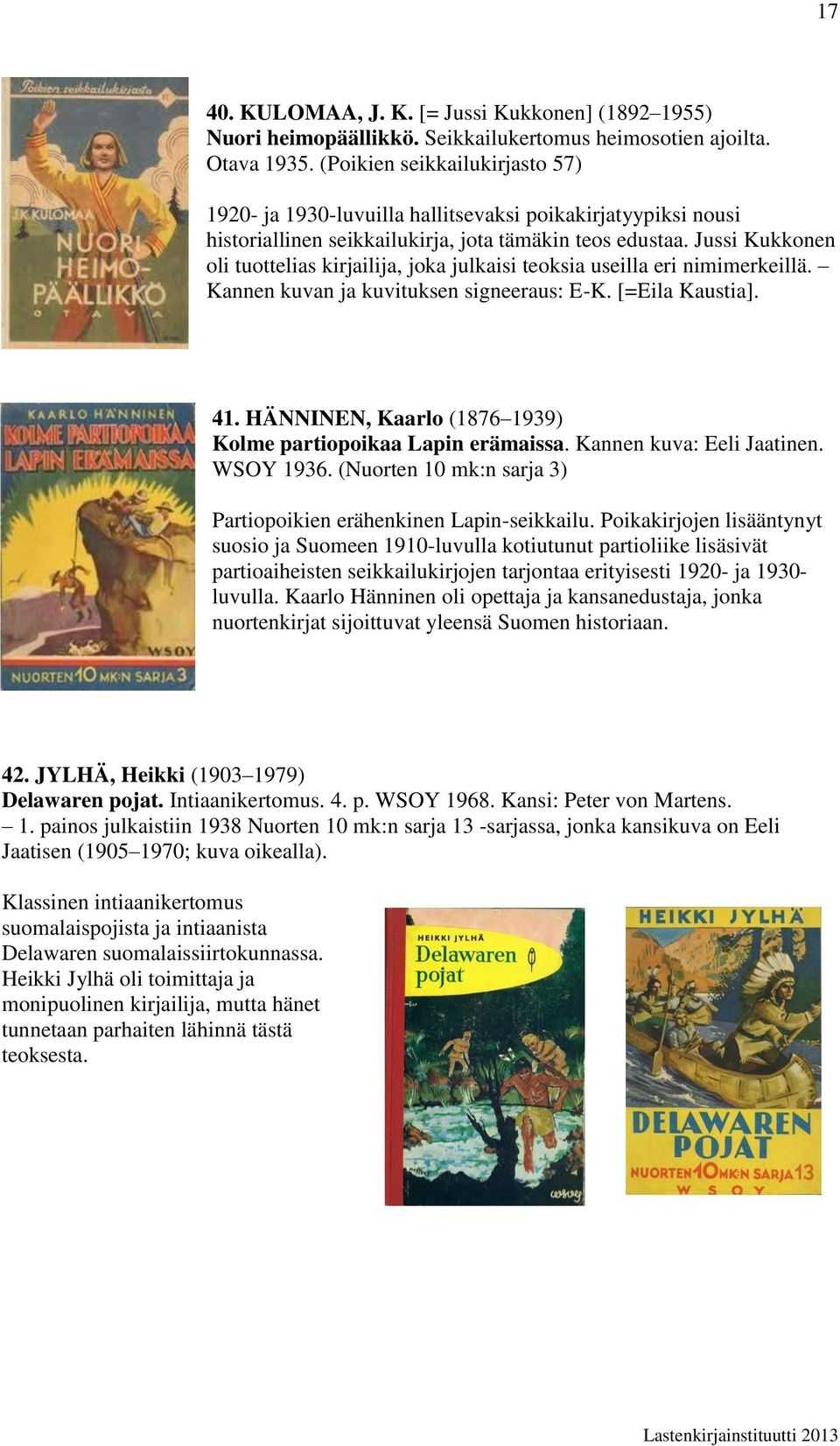 Jussi Kukkonen oli tuottelias kirjailija, joka julkaisi teoksia useilla eri nimimerkeillä. Kannen kuvan ja kuvituksen signeeraus: E-K. [=Eila Kaustia]. 41.