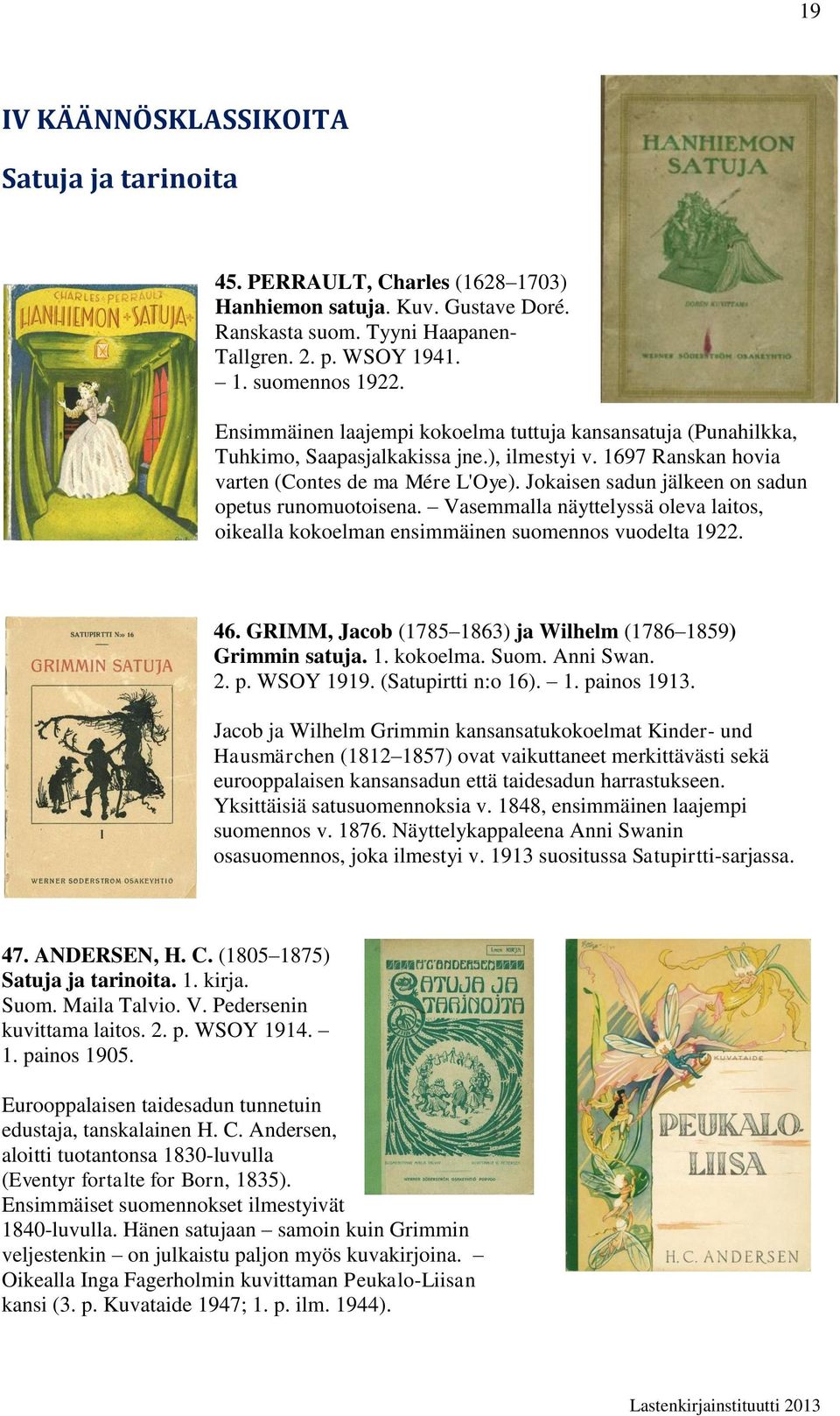 Jokaisen sadun jälkeen on sadun opetus runomuotoisena. Vasemmalla näyttelyssä oleva laitos, oikealla kokoelman ensimmäinen suomennos vuodelta 1922. 46.