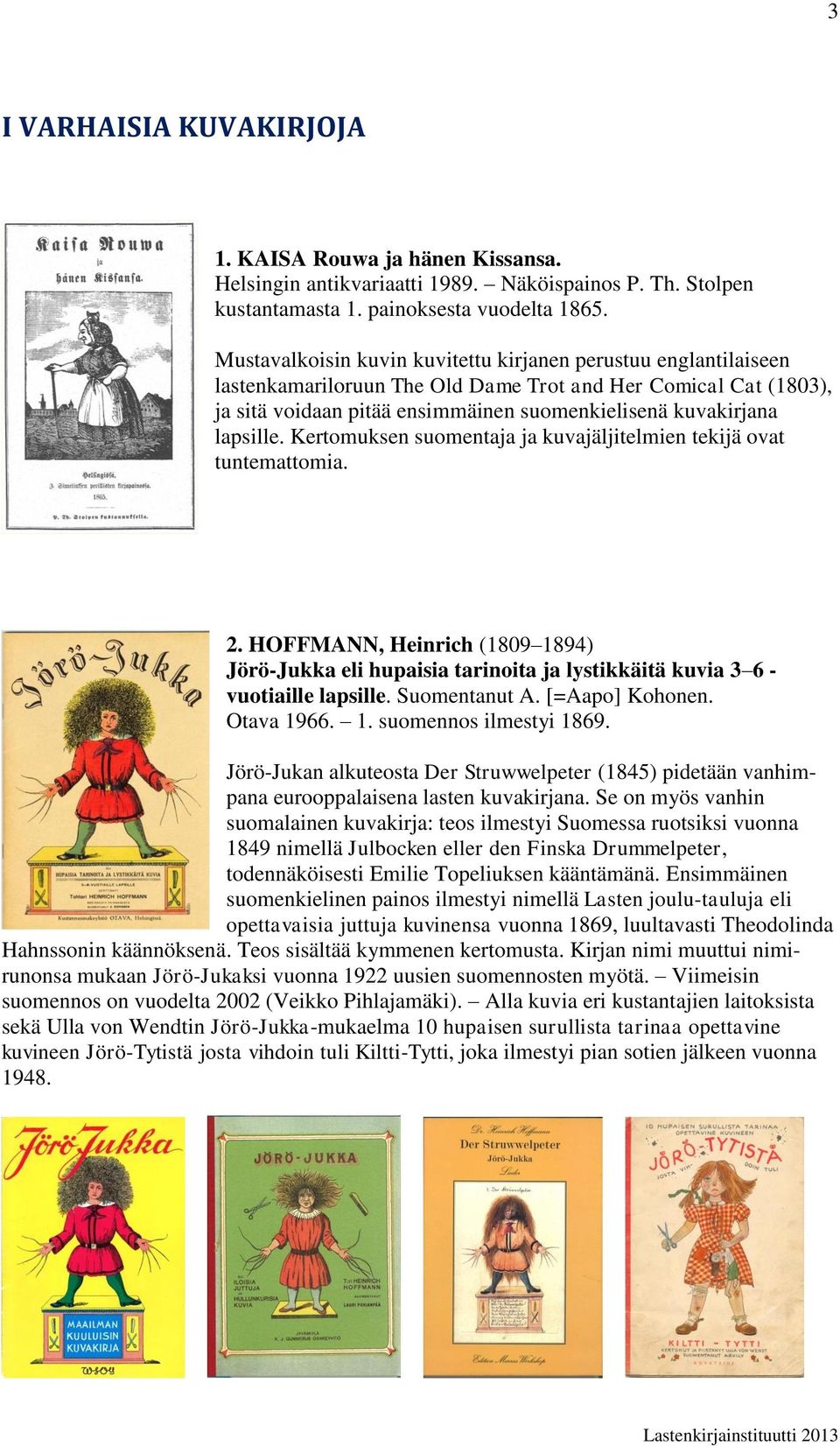 lapsille. Kertomuksen suomentaja ja kuvajäljitelmien tekijä ovat tuntemattomia. 2. HOFFMANN, Heinrich (1809 1894) Jörö-Jukka eli hupaisia tarinoita ja lystikkäitä kuvia 3 6 - vuotiaille lapsille.