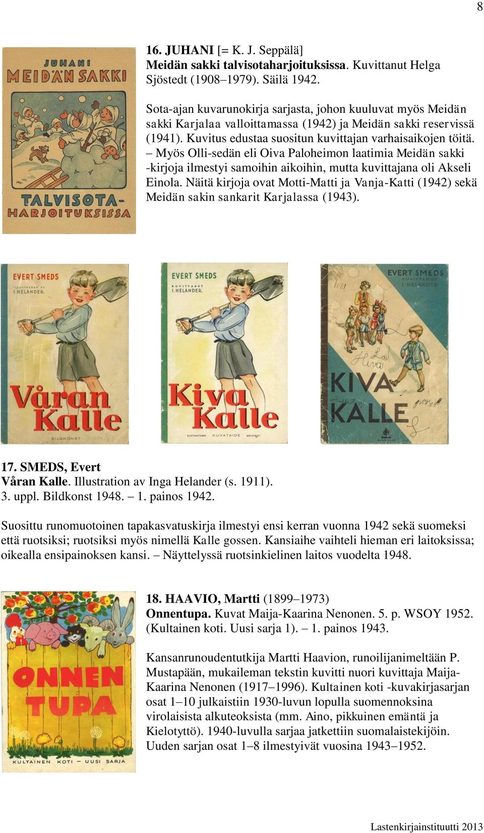Myös Olli-sedän eli Oiva Paloheimon laatimia Meidän sakki -kirjoja ilmestyi samoihin aikoihin, mutta kuvittajana oli Akseli Einola.