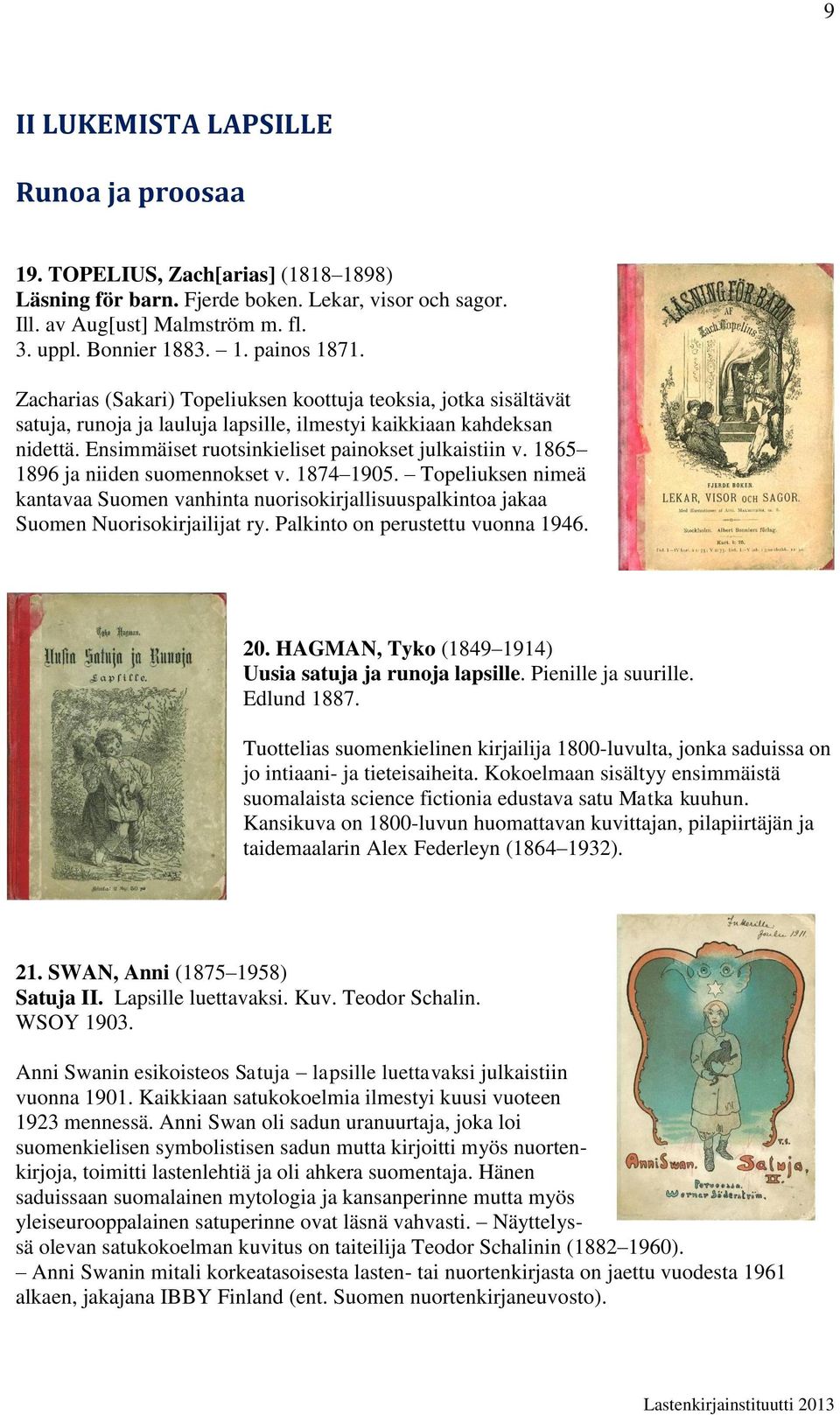 1865 1896 ja niiden suomennokset v. 1874 1905. Topeliuksen nimeä kantavaa Suomen vanhinta nuorisokirjallisuuspalkintoa jakaa Suomen Nuorisokirjailijat ry. Palkinto on perustettu vuonna 1946. 20.