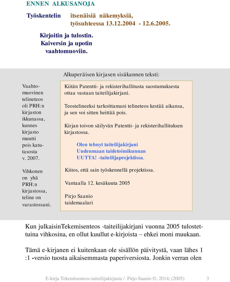 Vihkonen on yhä PRH:n kirjastossa, teline on varastossani. Kiitän Patentti- ja rekisterihallitusta suostumuksesta ottaa vastaan taiteilijakirjani.