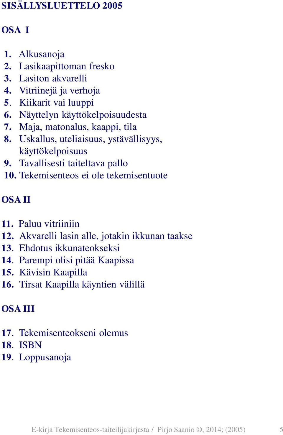 Tavallisesti taiteltava pallo 10. Tekemisenteos ei ole tekemisentuote OSA II 11. Paluu vitriiniin 12.