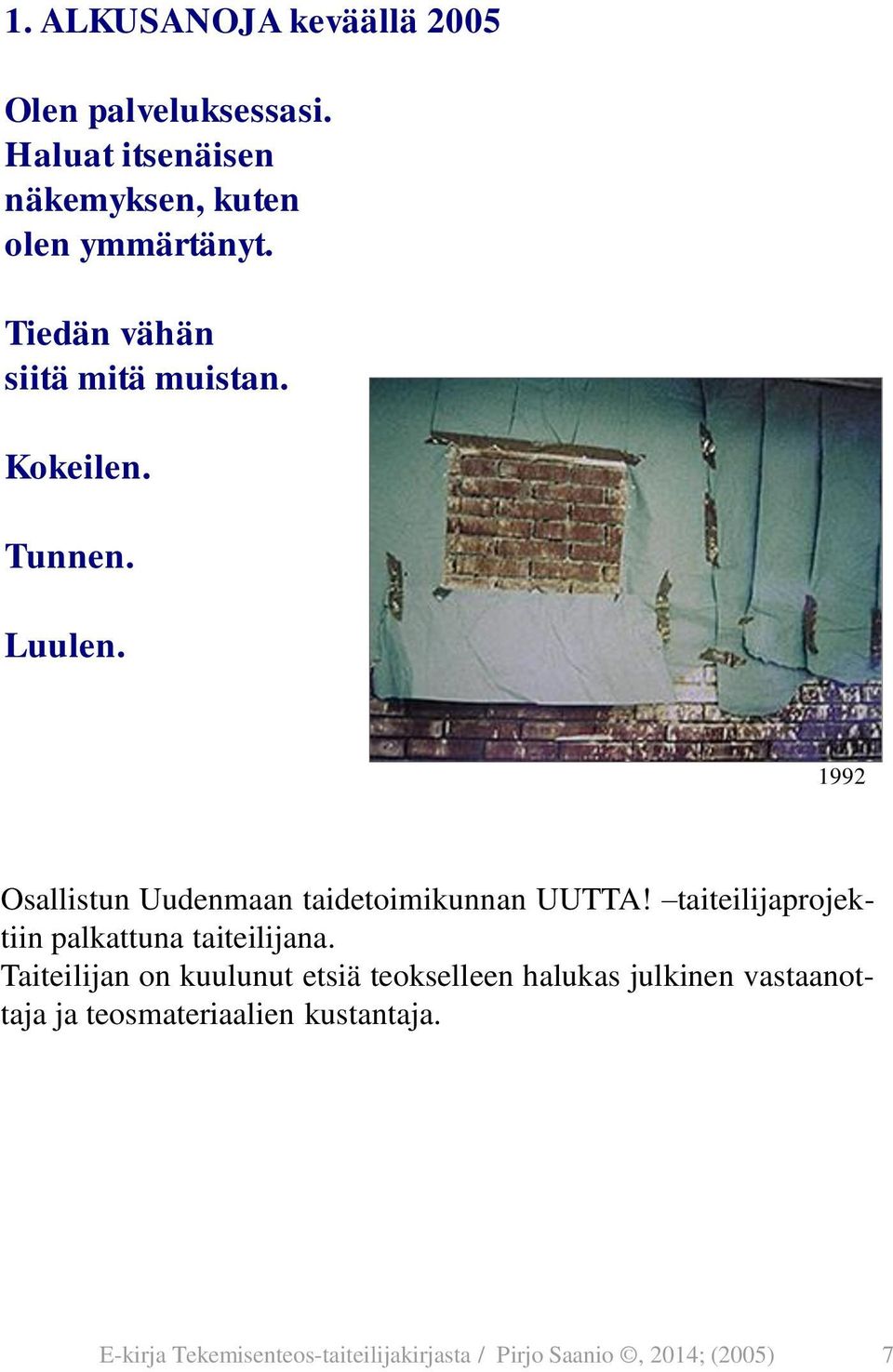 Kokeilen. Tunnen. Luulen. 1992 Osallistun Uudenmaan taidetoimikunnan UUTTA!