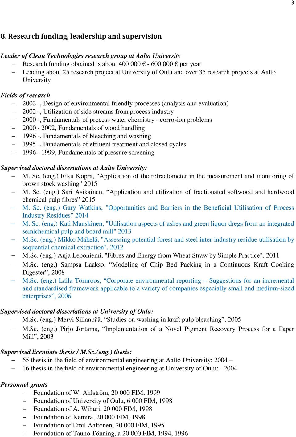 side streams from process industry 2000 -, Fundamentals of process water chemistry - corrosion problems 2000-2002, Fundamentals of wood handling 1996 -, Fundamentals of bleaching and washing 1995 -,