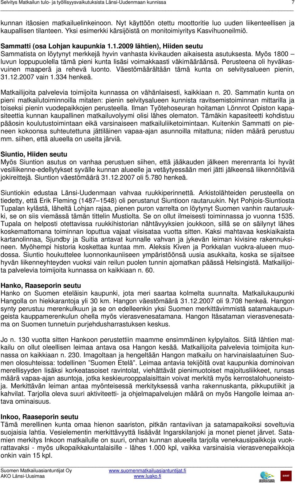 1.2009 lähtien), Hiiden seutu Sammatista on löytynyt merkkejä hyvin vanhasta kivikauden aikaisesta asutuksesta. Myös 1800 luvun loppupuolella tämä pieni kunta lisäsi voimakkaasti väkimääräänsä.