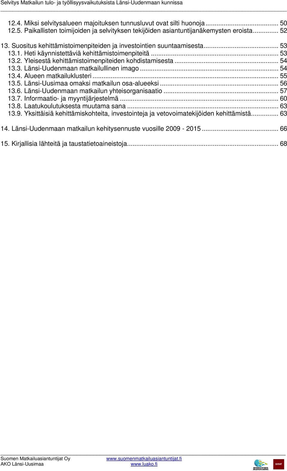 .. 53 13.2. Yleisestä kehittämistoimenpiteiden kohdistamisesta... 54 13.3. Länsi-Uudenmaan matkailullinen imago... 54 13.4. Alueen matkailuklusteri... 55 13.5. Länsi-Uusimaa omaksi matkailun osa-alueeksi.