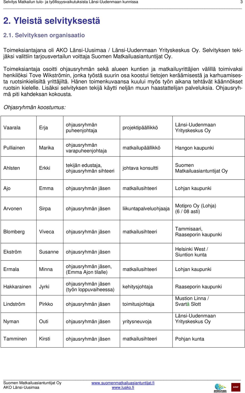 Toimeksiantaja osoitti ohjausryhmän sekä alueen kuntien ja matkailuyrittäjien välillä toimivaksi henkilöksi Tove Wikströmin, jonka työstä suurin osa koostui tietojen keräämisestä ja karhuamisesta