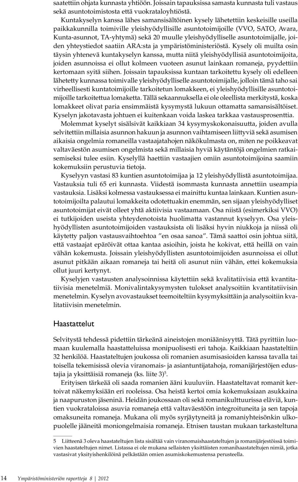 muulle yleishyödylliselle asuntotoimijalle, joiden yhteystiedot saatiin ARA:sta ja ympäristöministeriöstä.