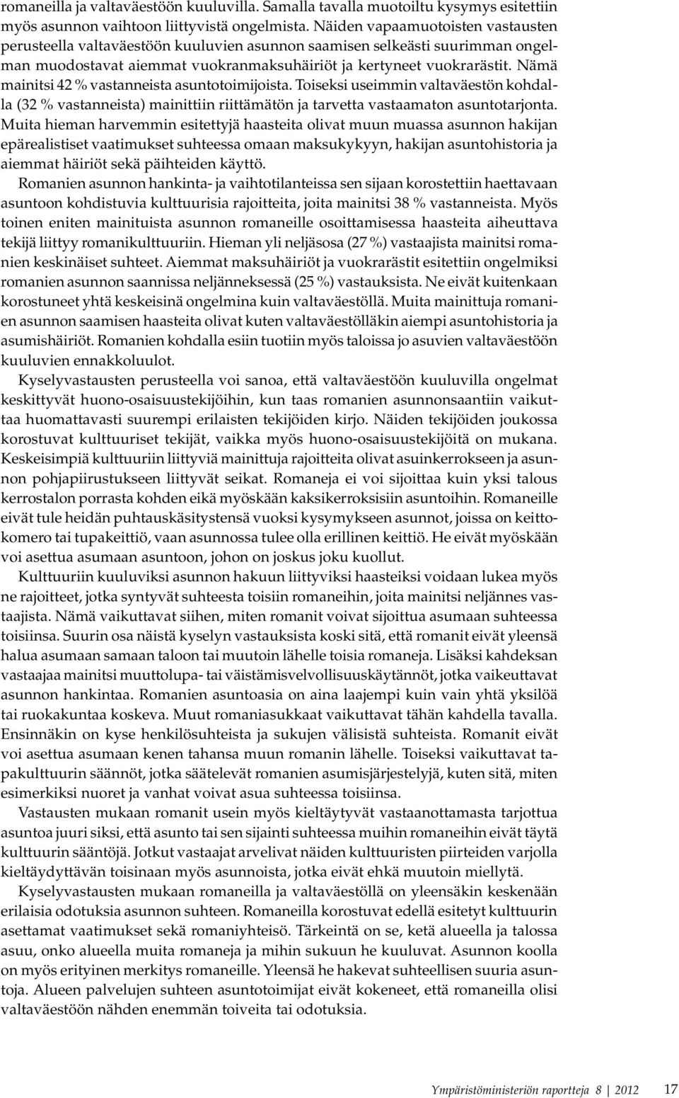 Nämä mainitsi 42 % vastanneista asuntotoimijoista. Toiseksi useimmin valtaväestön kohdalla (32 % vastanneista) mainittiin riittämätön ja tarvetta vastaamaton asuntotarjonta.