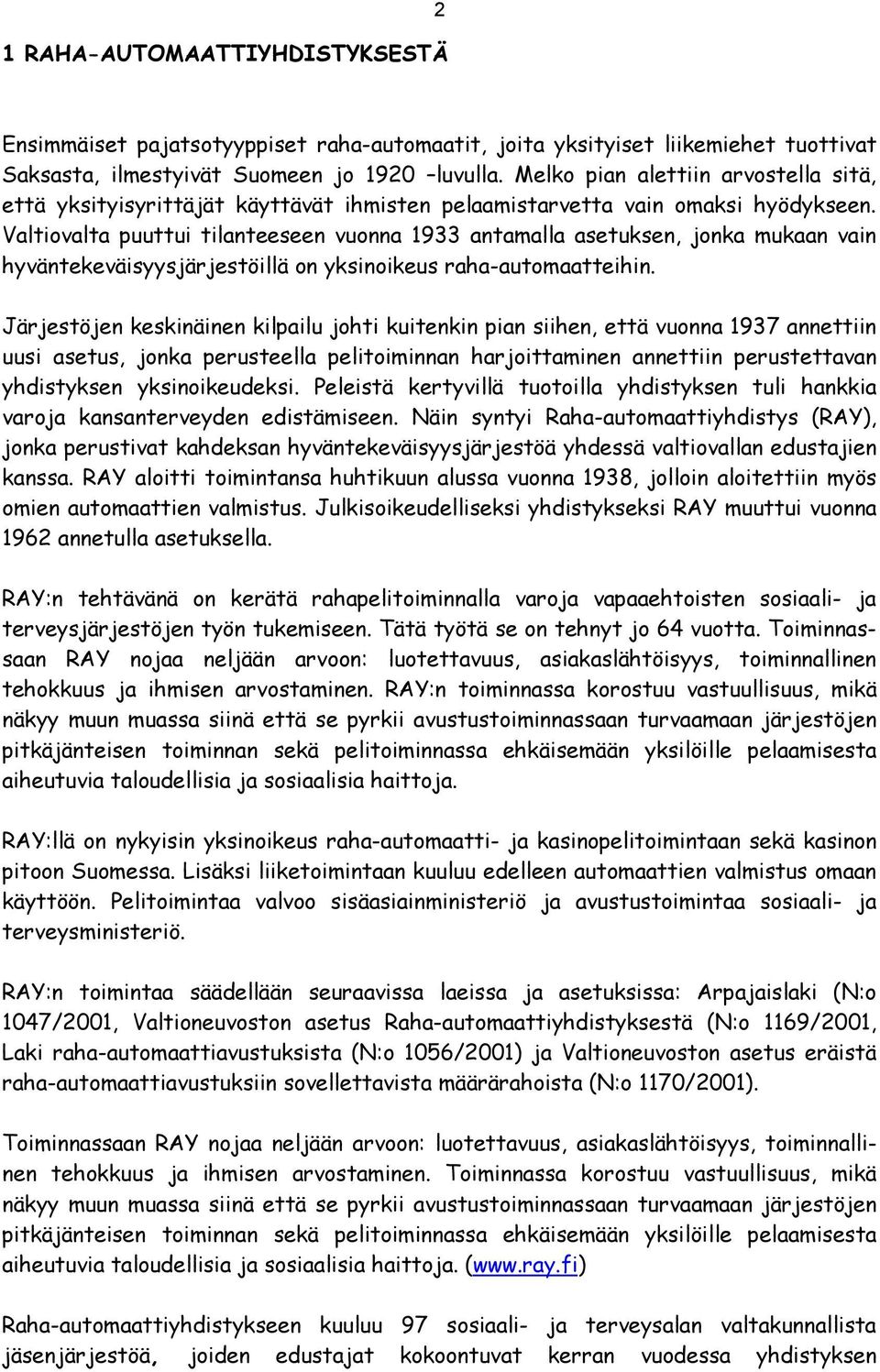 Valtiovalta puuttui tilanteeseen vuonna 1933 antamalla asetuksen, jonka mukaan vain hyväntekeväisyysjärjestöillä on yksinoikeus raha-automaatteihin.