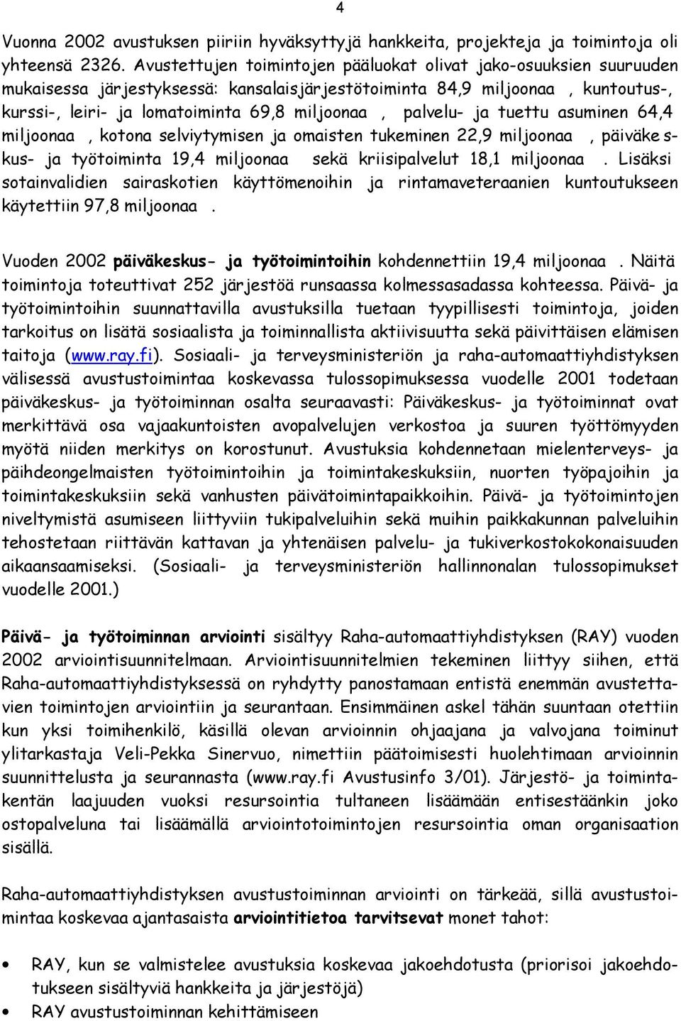 palvelu- ja tuettu asuminen 64,4 miljoonaa, kotona selviytymisen ja omaisten tukeminen 22,9 miljoonaa, päiväke s- kus- ja työtoiminta 19,4 miljoonaa sekä kriisipalvelut 18,1 miljoonaa.