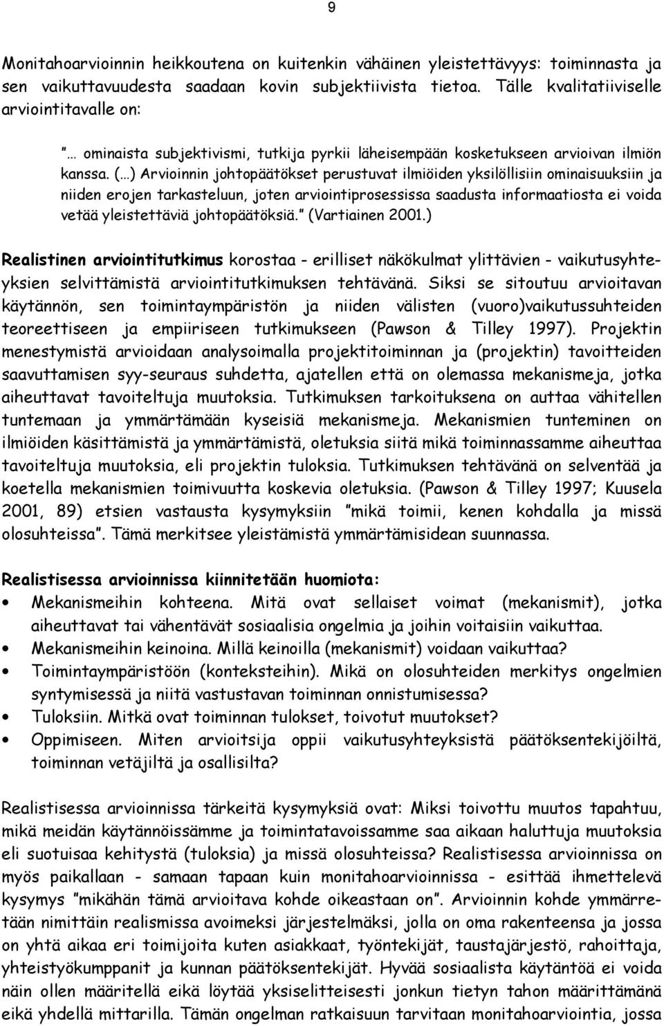 ( ) Arvioinnin johtopäätökset perustuvat ilmiöiden yksilöllisiin ominaisuuksiin ja niiden erojen tarkasteluun, joten arviointiprosessissa saadusta informaatiosta ei voida vetää yleistettäviä