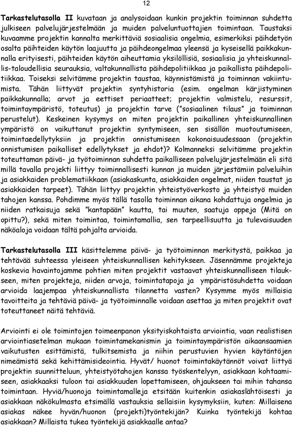 päihteiden käytön aiheuttamia yksilöllisiä, sosiaalisia ja yhteiskunnallis-taloudellisia seurauksia, valtakunnallista päihdepolitiikkaa ja paikallista päihdepolitiikkaa.