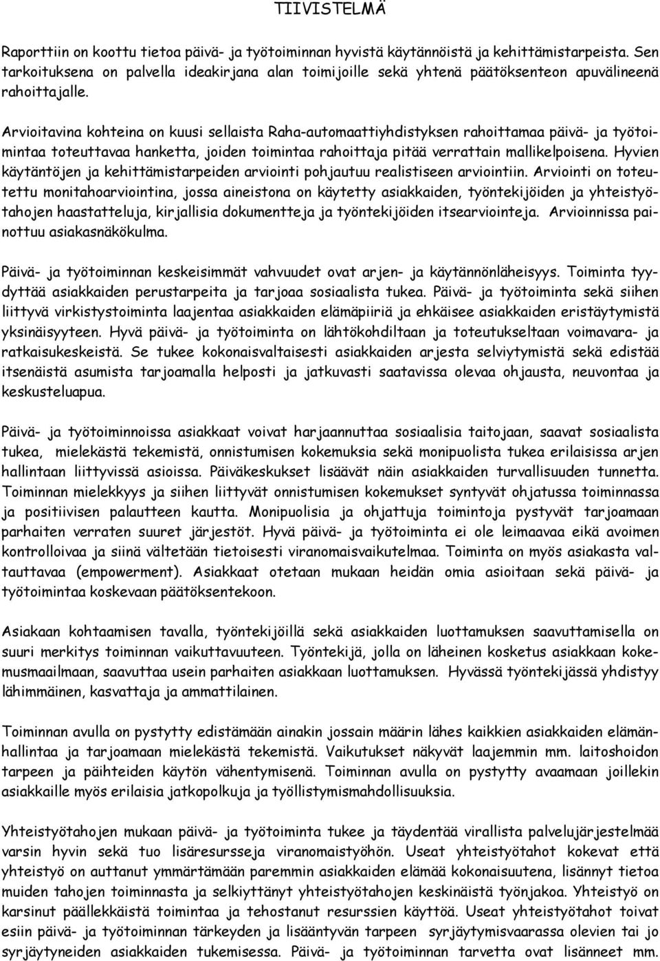 Arvioitavina kohteina on kuusi sellaista Raha-automaattiyhdistyksen rahoittamaa päivä- ja työtoimintaa toteuttavaa hanketta, joiden toimintaa rahoittaja pitää verrattain mallikelpoisena.