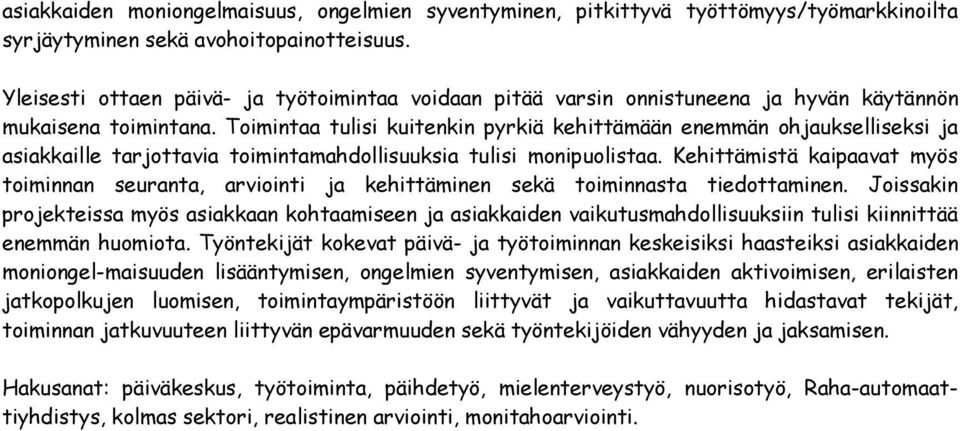 Toimintaa tulisi kuitenkin pyrkiä kehittämään enemmän ohjaukselliseksi ja asiakkaille tarjottavia toimintamahdollisuuksia tulisi monipuolistaa.