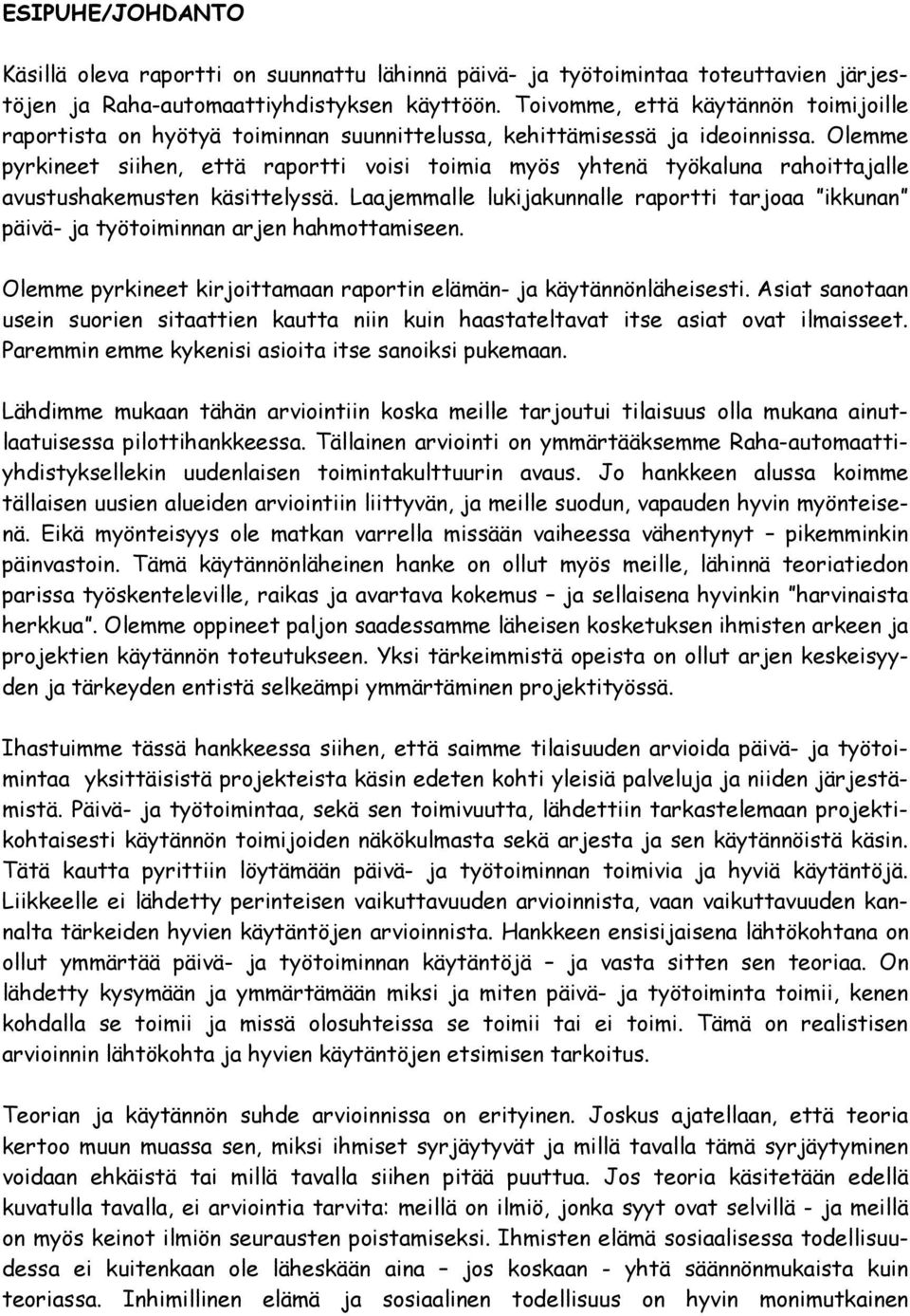 Olemme pyrkineet siihen, että raportti voisi toimia myös yhtenä työkaluna rahoittajalle avustushakemusten käsittelyssä.