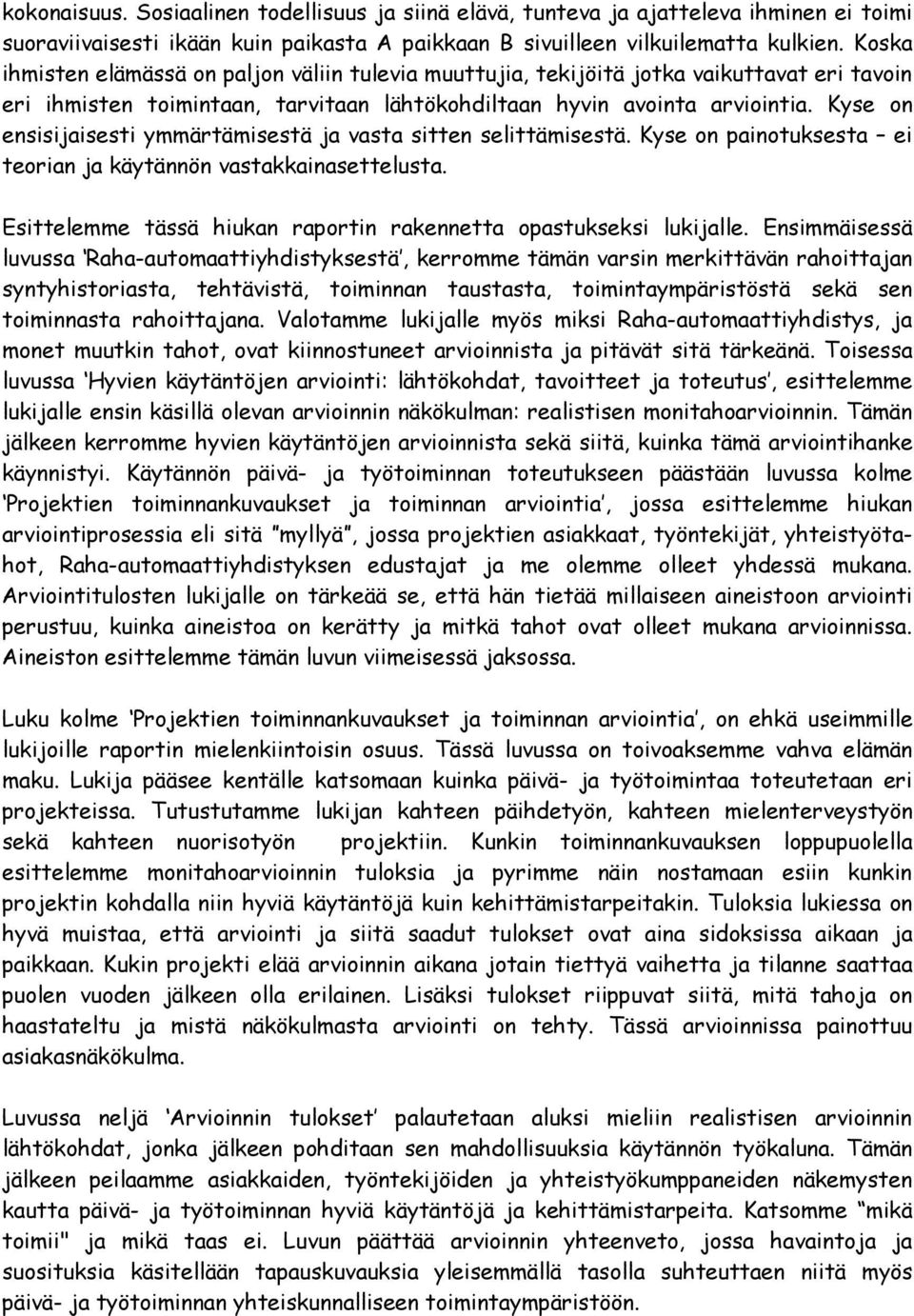 Kyse on ensisijaisesti ymmärtämisestä ja vasta sitten selittämisestä. Kyse on painotuksesta ei teorian ja käytännön vastakkainasettelusta.