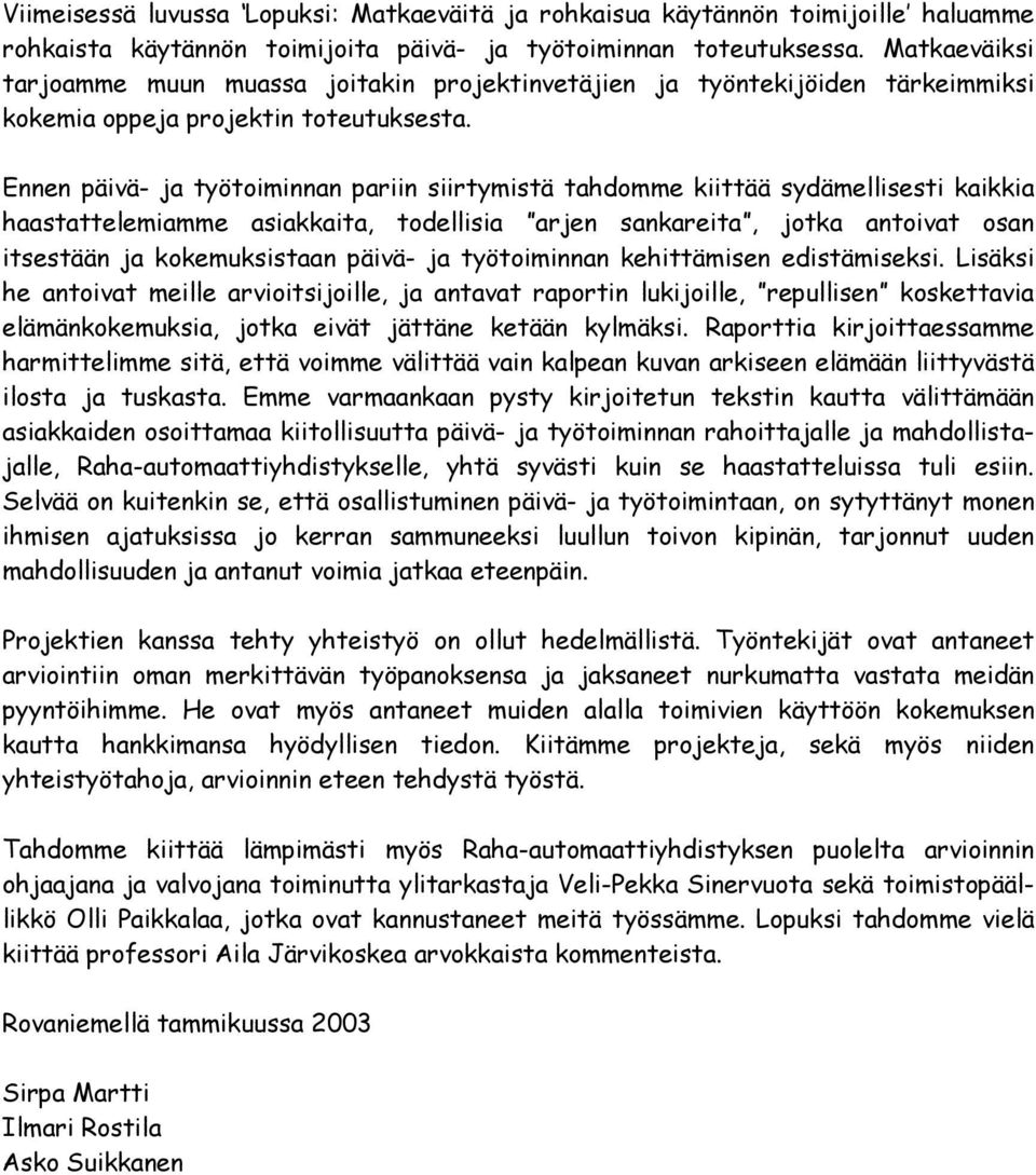 Ennen päivä- ja työtoiminnan pariin siirtymistä tahdomme kiittää sydämellisesti kaikkia haastattelemiamme asiakkaita, todellisia arjen sankareita, jotka antoivat osan itsestään ja kokemuksistaan