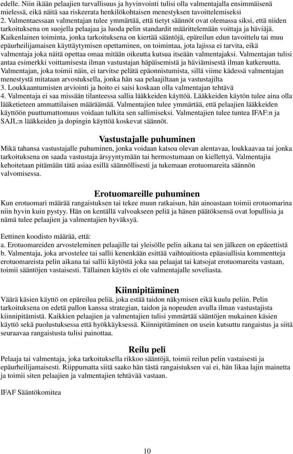 Kaikenlainen toiminta, jonka tarkoituksena on kiertää sääntöjä, epäreilun edun tavoittelu tai muu epäurheilijamaisen käyttäytymisen opettaminen, on toimintaa, jota lajissa ei tarvita, eikä valmentaja