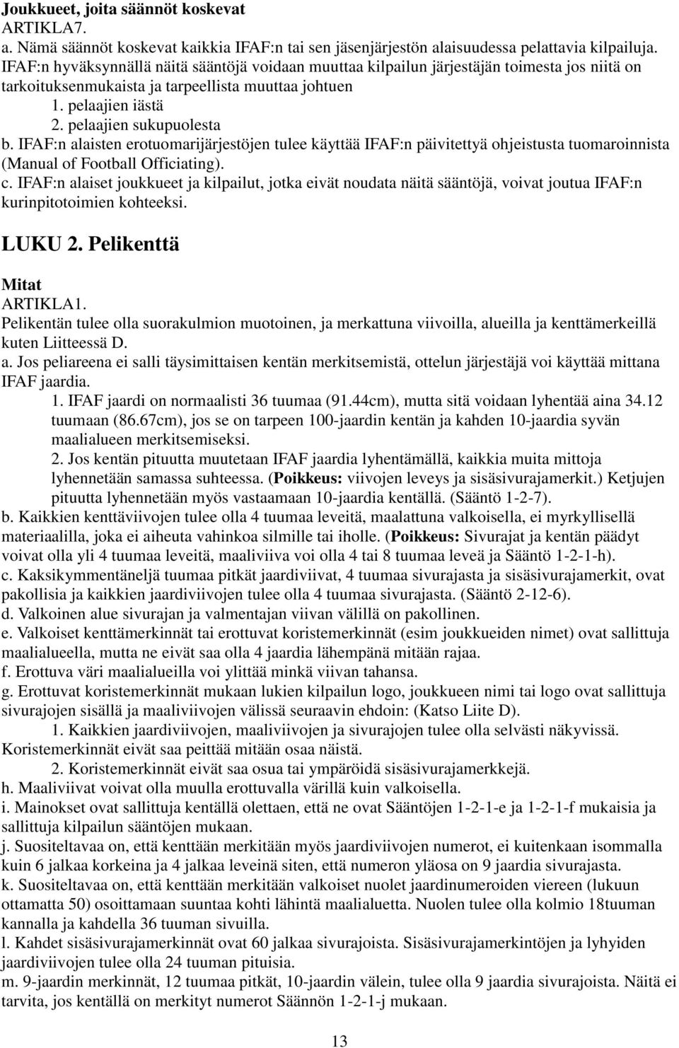 IFAF:n alaisten erotuomarijärjestöjen tulee käyttää IFAF:n päivitettyä ohjeistusta tuomaroinnista (Manual of Football Officiating). c.