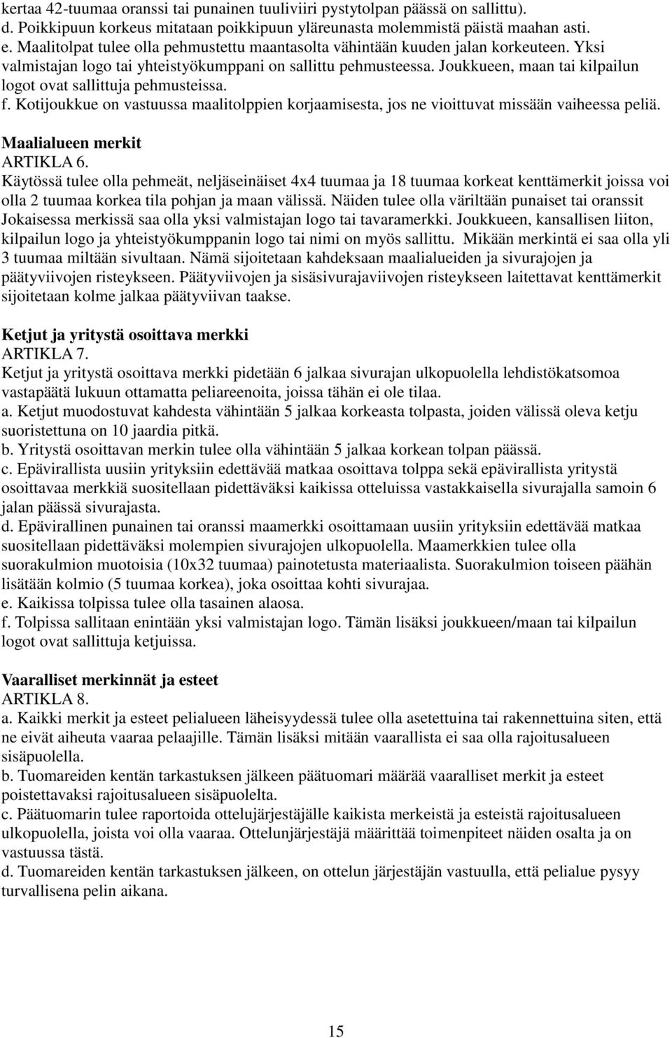 Joukkueen, maan tai kilpailun logot ovat sallittuja pehmusteissa. f. Kotijoukkue on vastuussa maalitolppien korjaamisesta, jos ne vioittuvat missään vaiheessa peliä. Maalialueen merkit ARTIKLA 6.