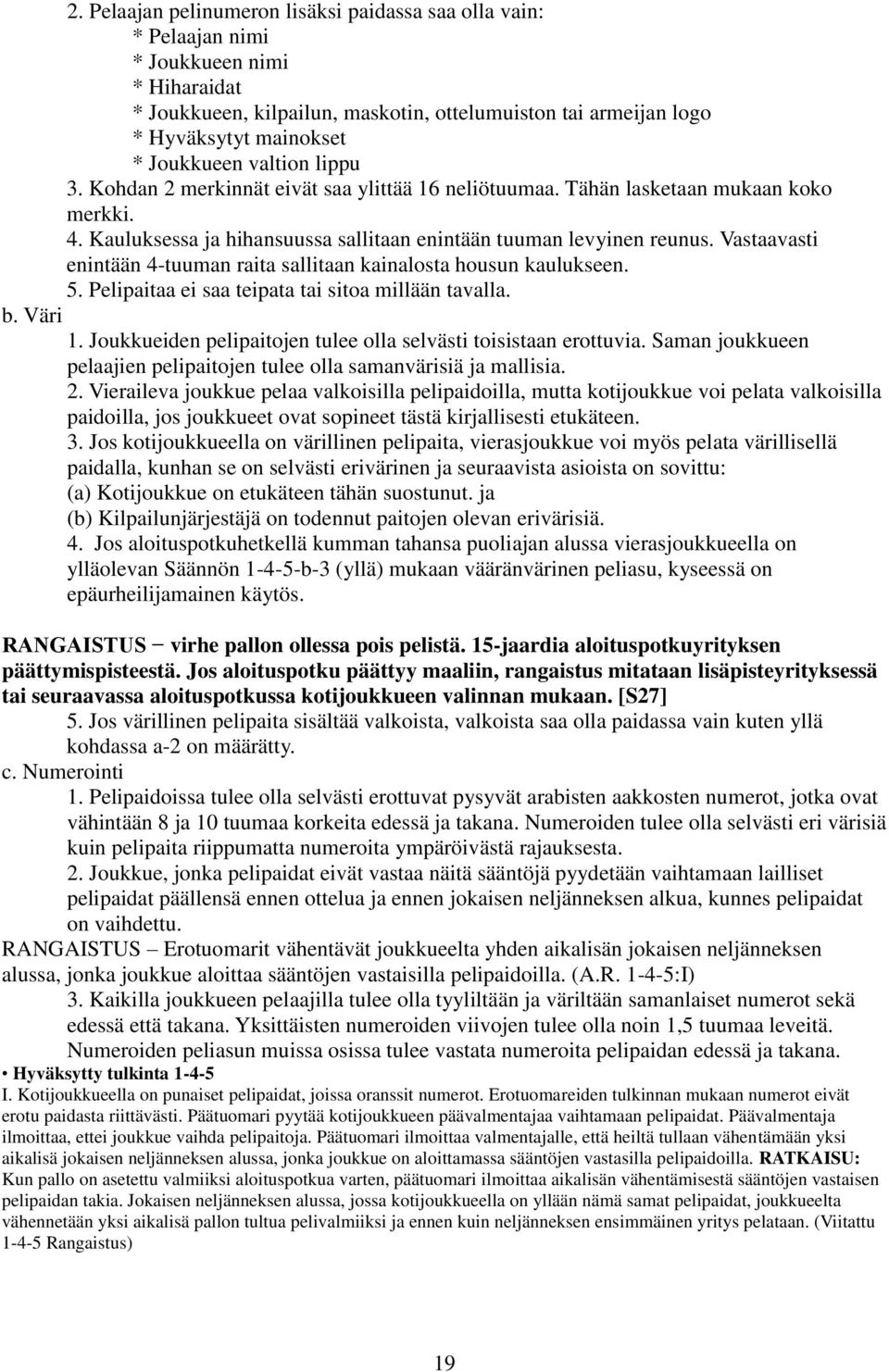 Vastaavasti enintään 4-tuuman raita sallitaan kainalosta housun kaulukseen. 5. Pelipaitaa ei saa teipata tai sitoa millään tavalla. b. Väri 1.