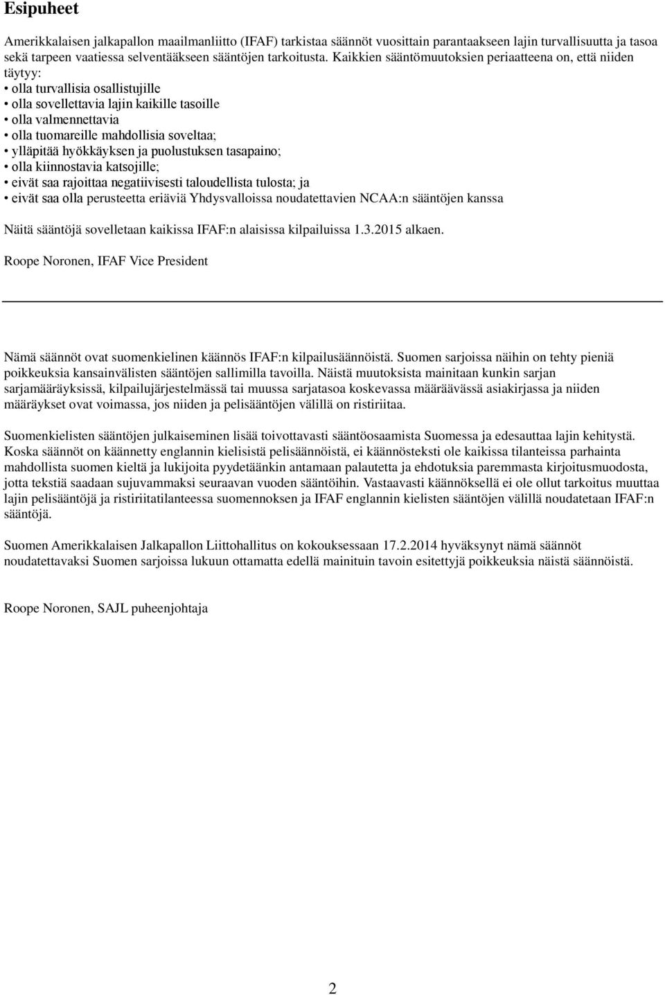 ylläpitää hyökkäyksen ja puolustuksen tasapaino; olla kiinnostavia katsojille; eivät saa rajoittaa negatiivisesti taloudellista tulosta; ja eivät saa olla perusteetta eriäviä Yhdysvalloissa