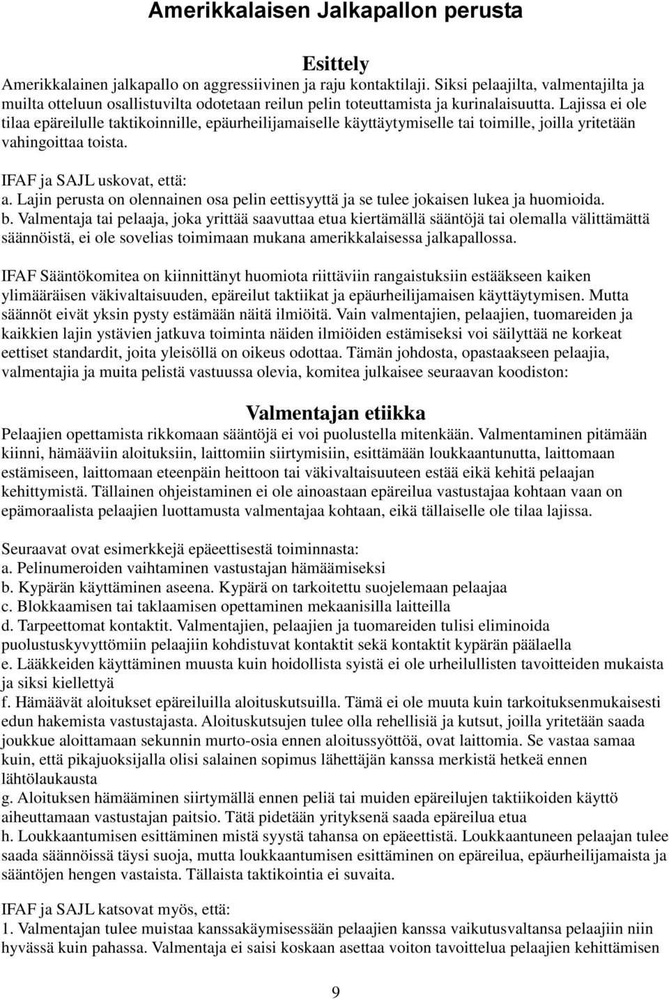 Lajissa ei ole tilaa epäreilulle taktikoinnille, epäurheilijamaiselle käyttäytymiselle tai toimille, joilla yritetään vahingoittaa toista. IFAF ja SAJL uskovat, että: a.