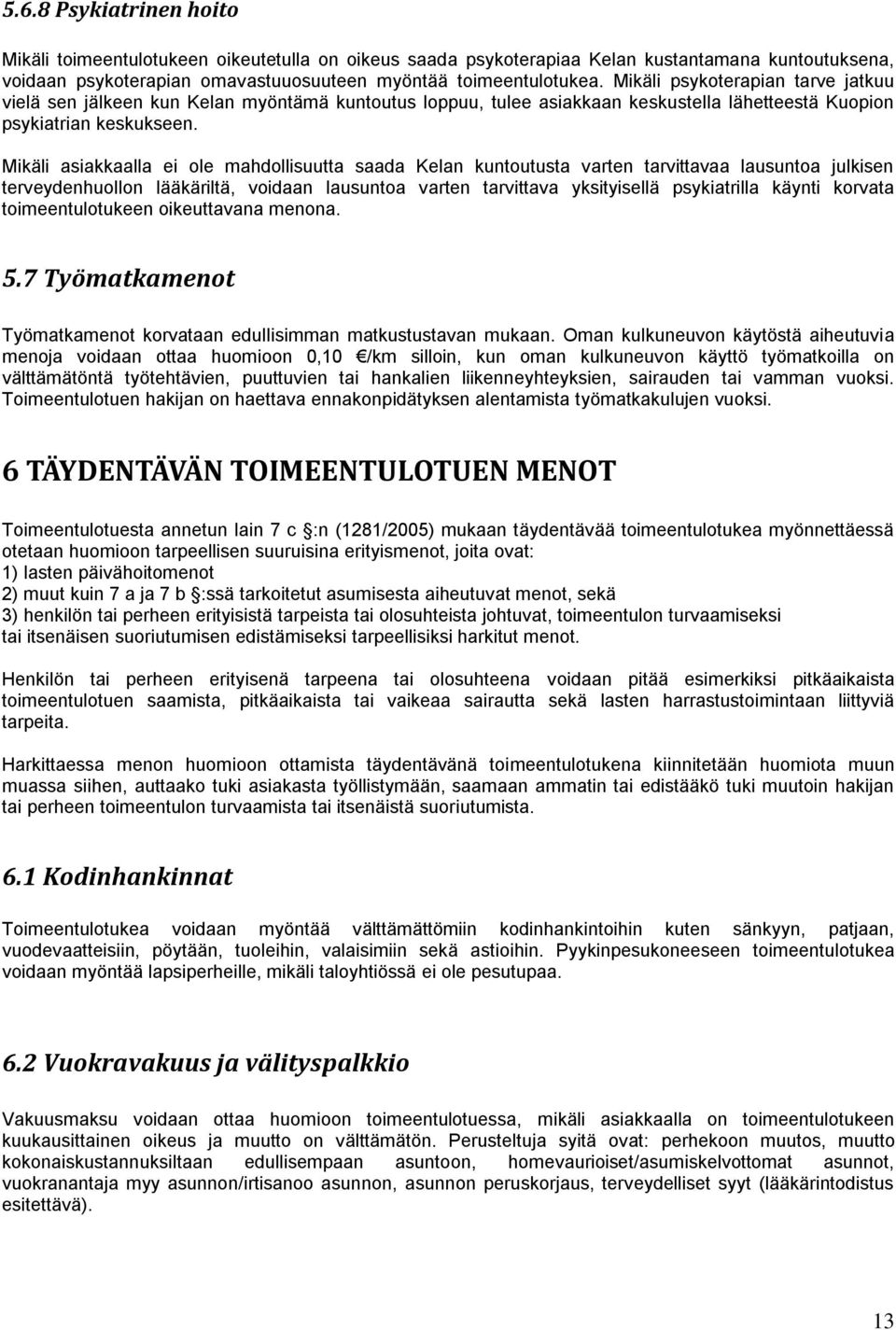 Mikäli asiakkaalla ei ole mahdollisuutta saada Kelan kuntoutusta varten tarvittavaa lausuntoa julkisen terveydenhuollon lääkäriltä, voidaan lausuntoa varten tarvittava yksityisellä psykiatrilla