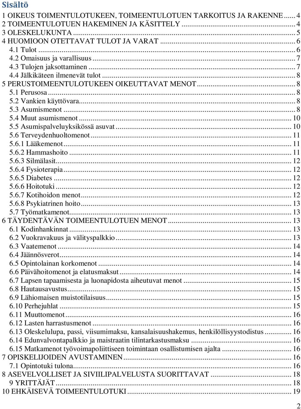 .. 8 5.3 Asumismenot... 8 5.4 Muut asumismenot... 10 5.5 Asumispalveluyksikössä asuvat... 10 5.6 Terveydenhuoltomenot... 11 5.6.1 Lääkemenot... 11 5.6.2 Hammashoito... 11 5.6.3 Silmälasit... 12 5.6.4 Fysioterapia.