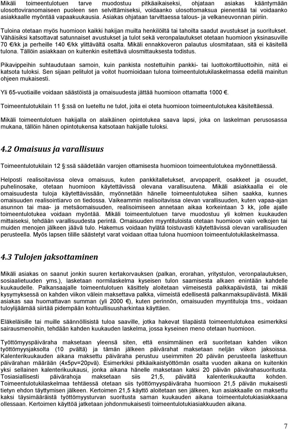 Vähäisiksi katsottavat satunnaiset avustukset ja tulot sekä veronpalautukset otetaan huomioon yksinasuville 70 /kk ja perheille 140 /kk ylittävältä osalta.