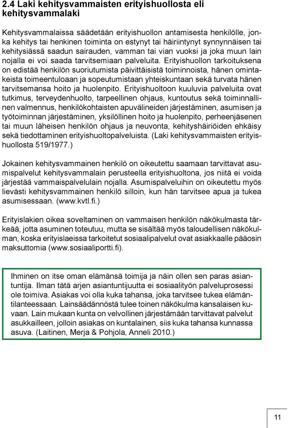 Erityishuollon tarkoituksena on edistää henkilön suoriutumista päivittäisistä toiminnoista, hänen omintakeista toimeentuloaan ja sopeutumistaan yhteiskuntaan sekä turvata hänen tarvitsemansa hoito ja