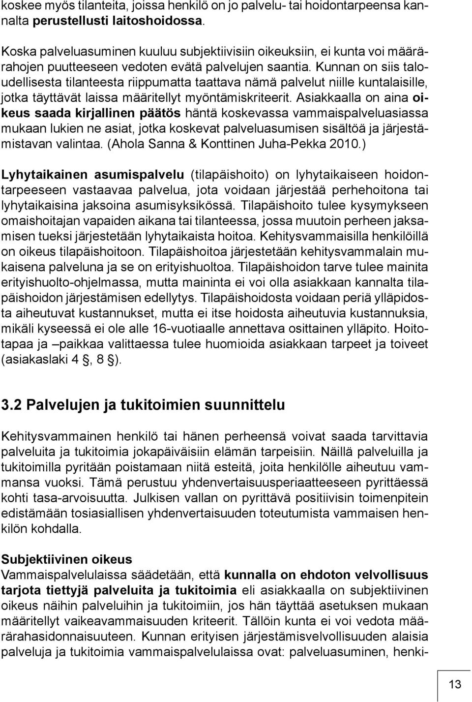 Kunnan on siis taloudellisesta tilanteesta riippumatta taattava nämä palvelut niille kuntalaisille, jotka täyttävät laissa määritellyt myöntämiskriteerit.