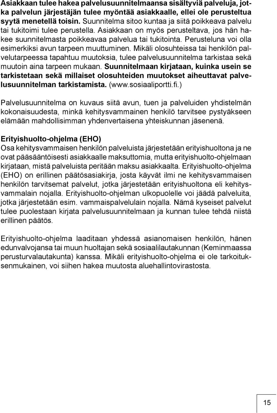 Perusteluna voi olla esimerkiksi avun tarpeen muuttuminen. Mikäli olosuhteissa tai henkilön palvelutarpeessa tapahtuu muutoksia, tulee palvelusuunnitelma tarkistaa sekä muutoin aina tarpeen mukaan.