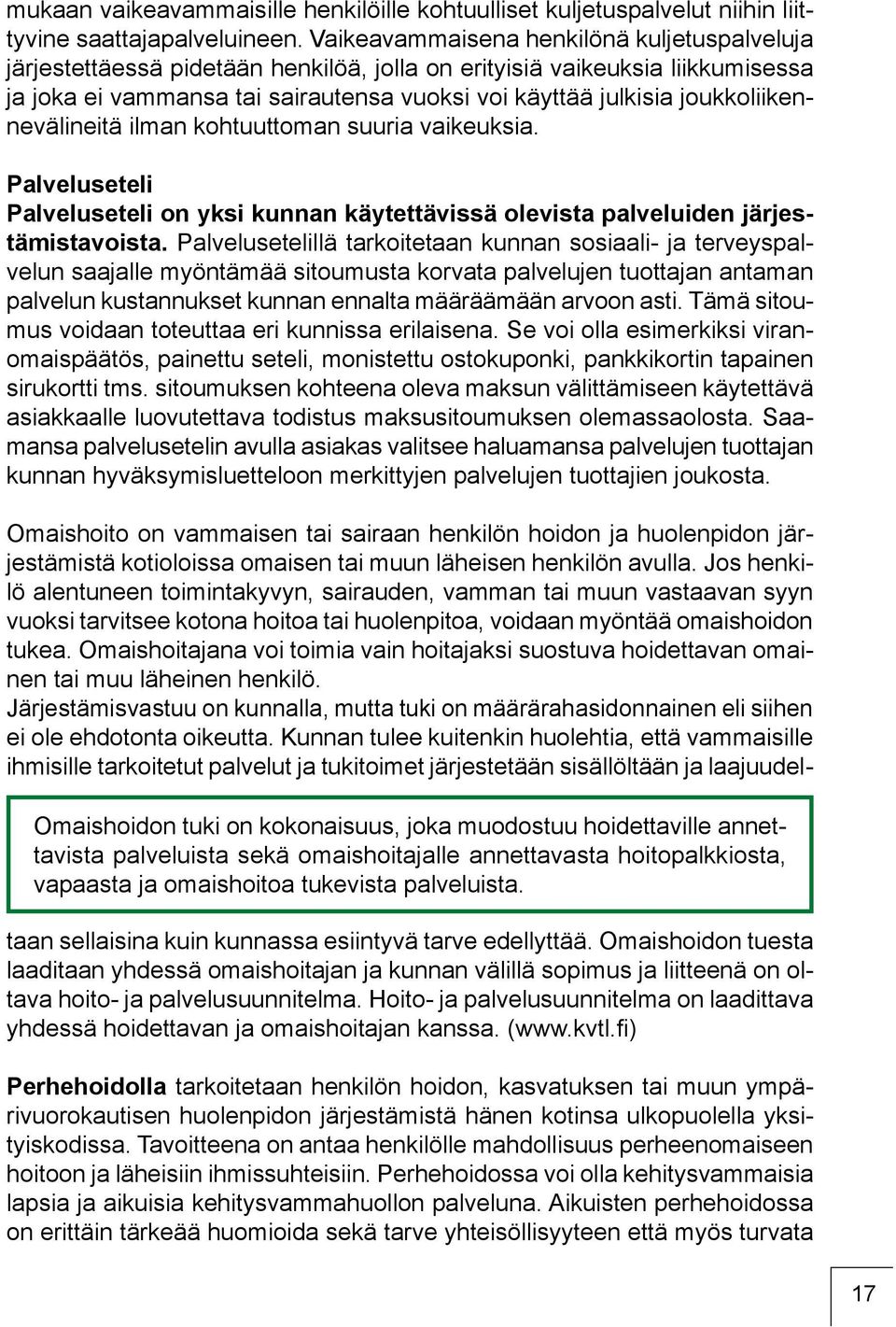 joukkoliikennevälineitä ilman kohtuuttoman suuria vaikeuksia. Palveluseteli Palveluseteli on yksi kunnan käytettävissä olevista palveluiden järjestämistavoista.