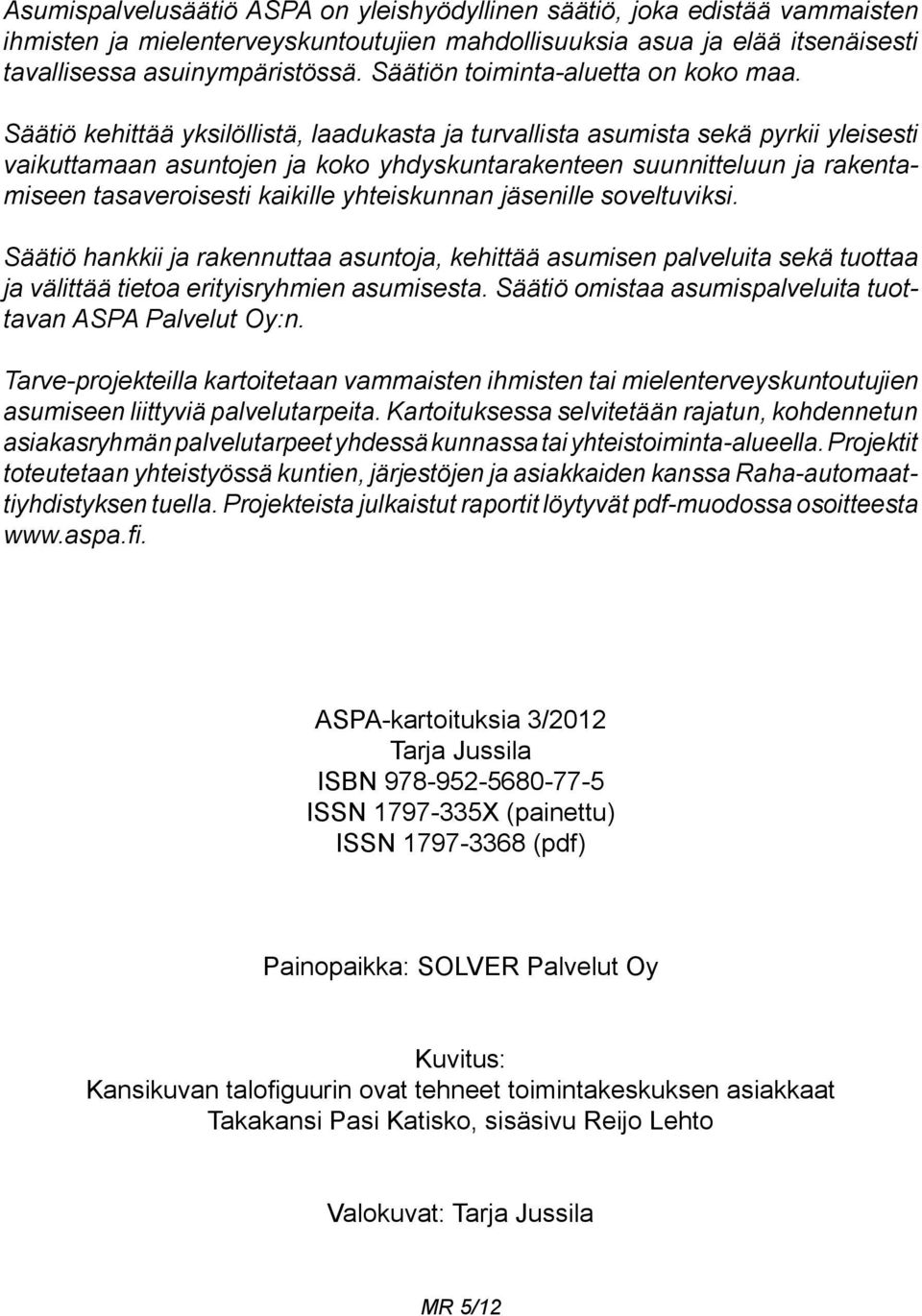 Säätiö kehittää yksilöllistä, laadukasta ja turvallista asumista sekä pyrkii yleisesti vaikuttamaan asuntojen ja koko yhdyskuntarakenteen suunnitteluun ja rakentamiseen tasaveroisesti kaikille