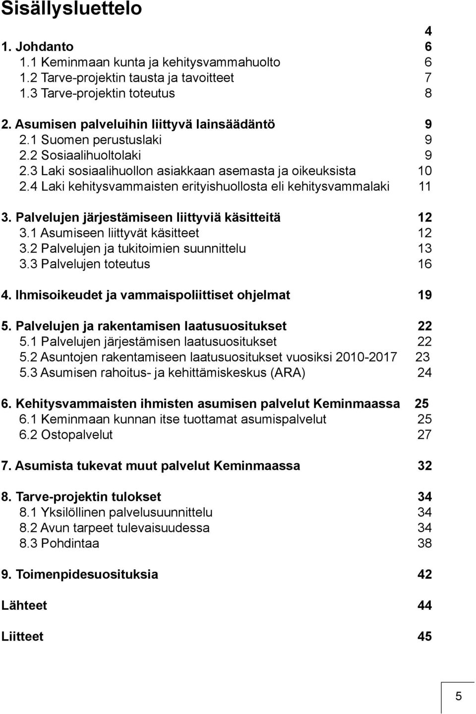 4 Laki kehitysvammaisten erityishuollosta eli kehitysvammalaki 11 3. Palvelujen järjestämiseen liittyviä käsitteitä 12 3.1 Asumiseen liittyvät käsitteet 12 3.